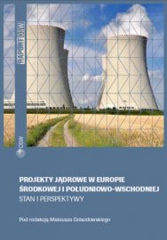Projekty jądrowe w Europie Środkowej i Południowo-Wschodniej. Stan i perspektywy Projekty jądrowe w Europie Środkowej i Południowo-Wschodniej. Stan i perspektywy