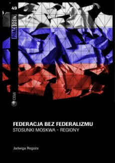 Federacja bez federalizmu. Stosunki Moskwa - regiony Federacja bez federalizmu. Stosunki Moskwa - regiony