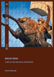 Wielki skok. Turcja pod władzą Erdoğana Wielki skok. Turcja pod władzą Erdoğana