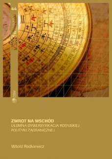 Zwrot na Wschód. Ułomna dywersyfikacja rosyjskiej polityki zagranicznej Zwrot na Wschód. Ułomna dywersyfikacja rosyjskiej polityki zagranicznej