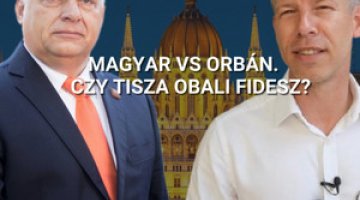 Magyar vs Orbán. Czy TISZA obali Fidesz?