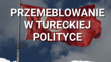 Wielkie przemeblowanie w tureckiej polityce. Co się wydarzyło?