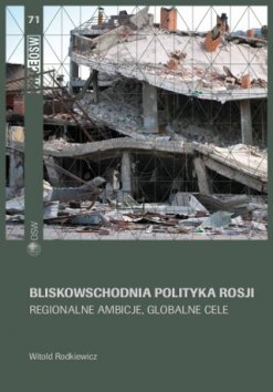 Bliskowschodnia polityka Rosji. Regionalne ambicje, globalne cele Bliskowschodnia polityka Rosji. Regionalne ambicje, globalne cele