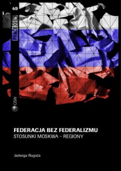 Federacja bez federalizmu. Stosunki Moskwa - regiony