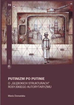 Putinizm po Putinie. O "głębokich strukturach" rosyjskiego autorytaryzmu