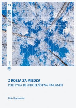 Z Rosją za miedzą. Polityka bezpieczeństwa Finlandii Z Rosją za miedzą. Polityka bezpieczeństwa Finlandii