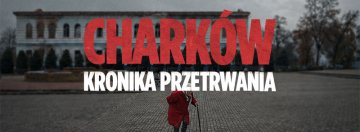 CHARKÓW – kronika przetrwania